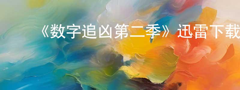陈乐洋的动漫综艺大全,《数字追凶第二季》迅雷下载/在线观看-犯罪历史-美剧天堂